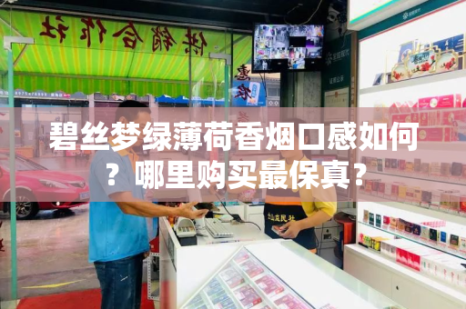 碧丝梦绿薄荷香烟口感如何？哪里购买最保真？